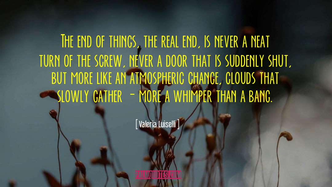 Valeria Luiselli Quotes: The end of things, the