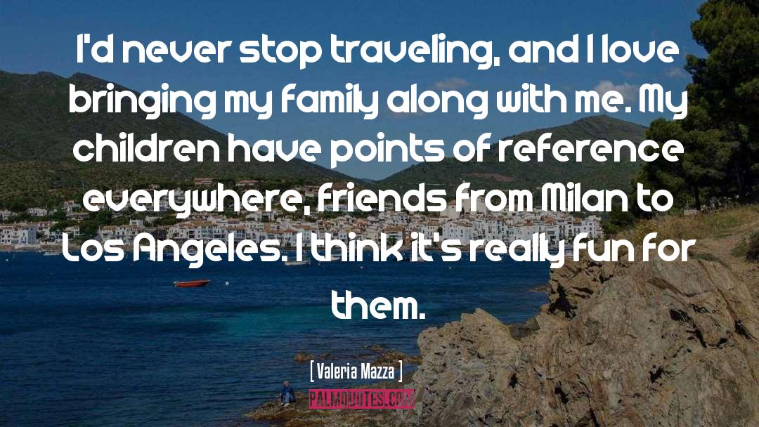 Valeria Mazza Quotes: I'd never stop traveling, and