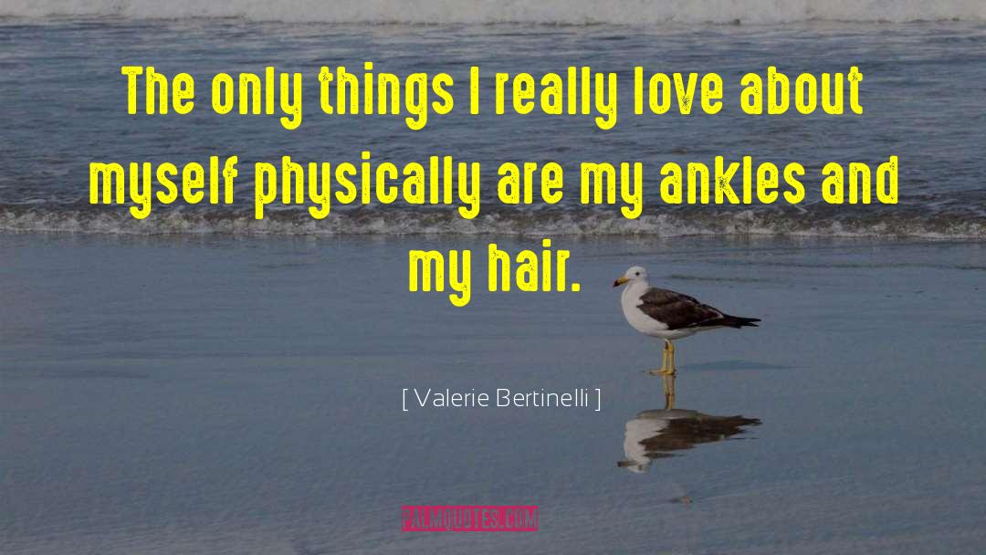 Valerie Bertinelli Quotes: The only things I really