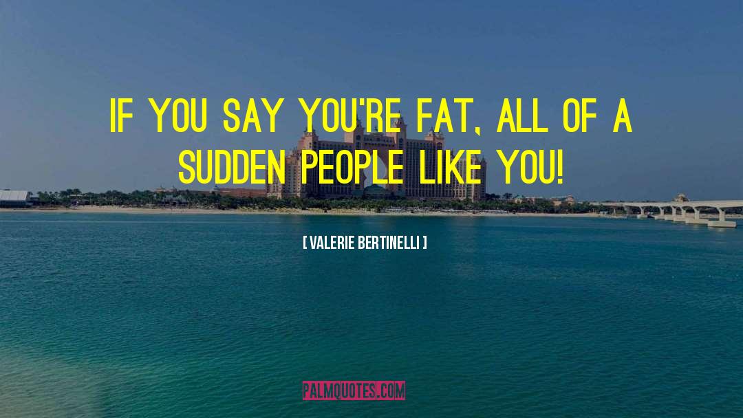 Valerie Bertinelli Quotes: If you say you're fat,