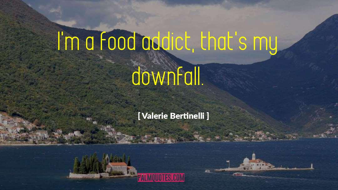 Valerie Bertinelli Quotes: I'm a food addict, that's