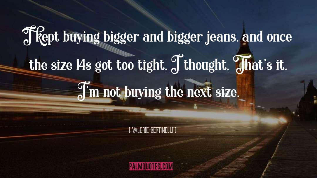 Valerie Bertinelli Quotes: I kept buying bigger and