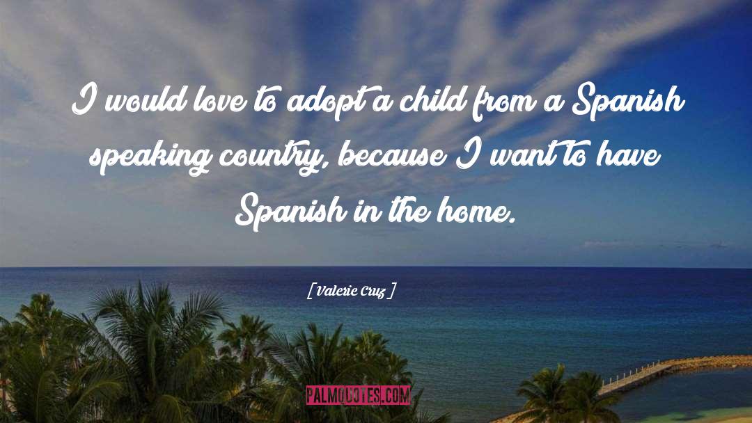 Valerie Cruz Quotes: I would love to adopt
