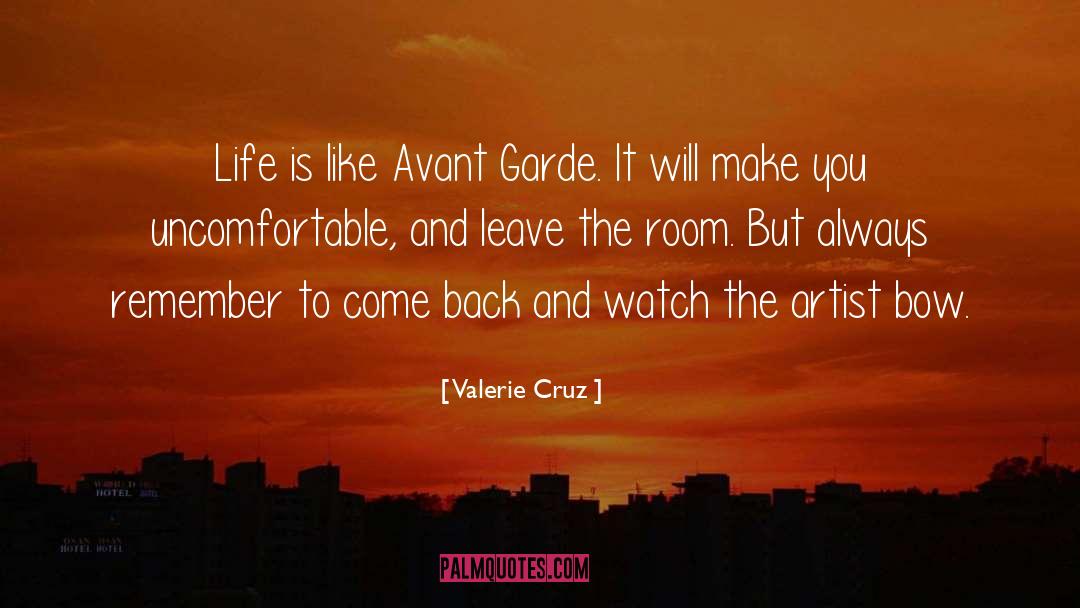 Valerie Cruz Quotes: Life is like Avant Garde.