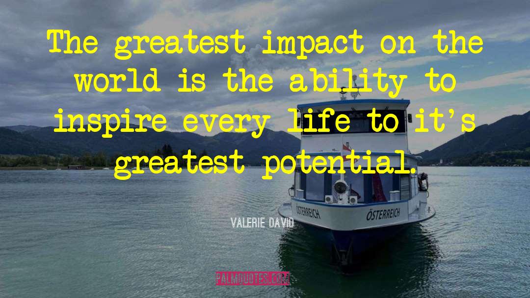 Valerie David Quotes: The greatest impact on the