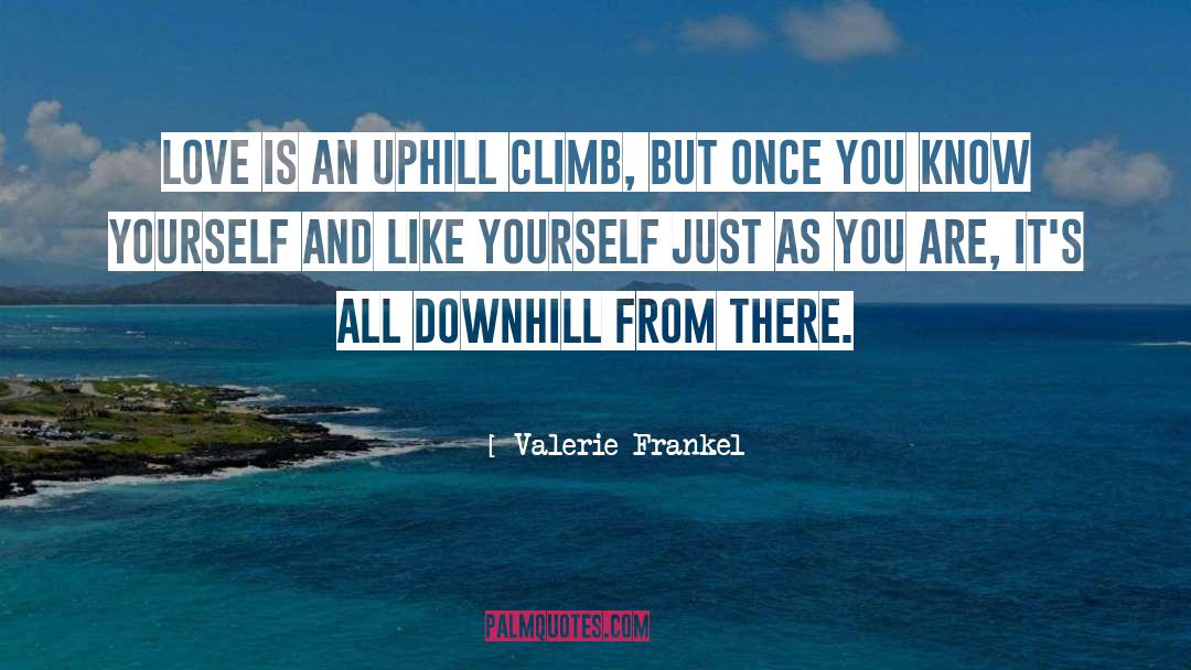 Valerie Frankel Quotes: Love is an uphill climb,