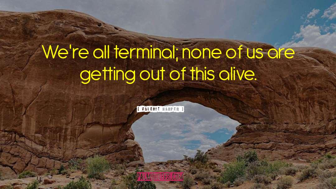 Valerie Harper Quotes: We're all terminal; none of