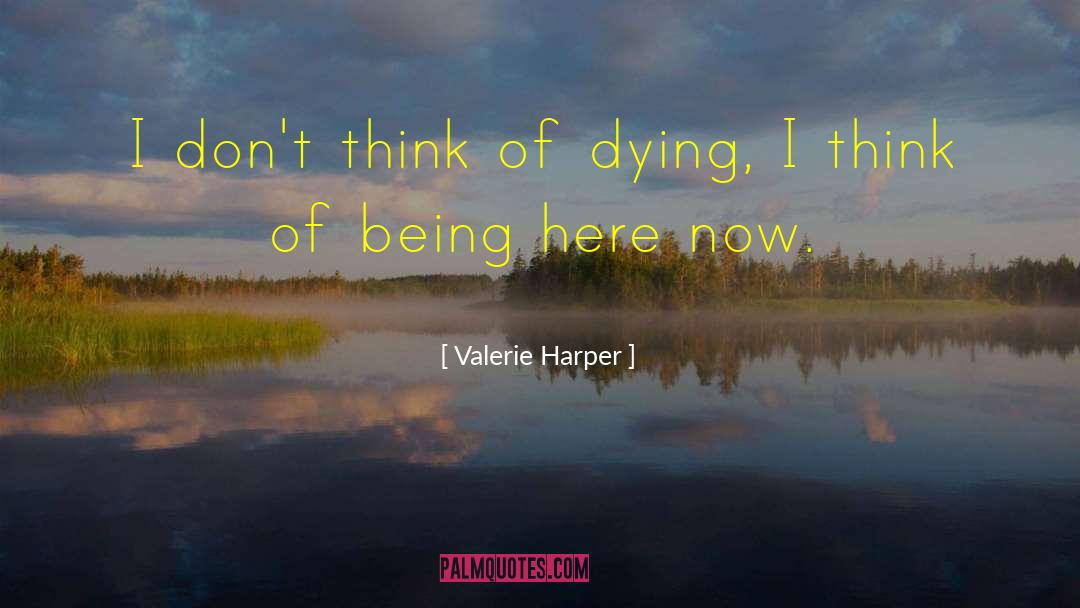 Valerie Harper Quotes: I don't think of dying,