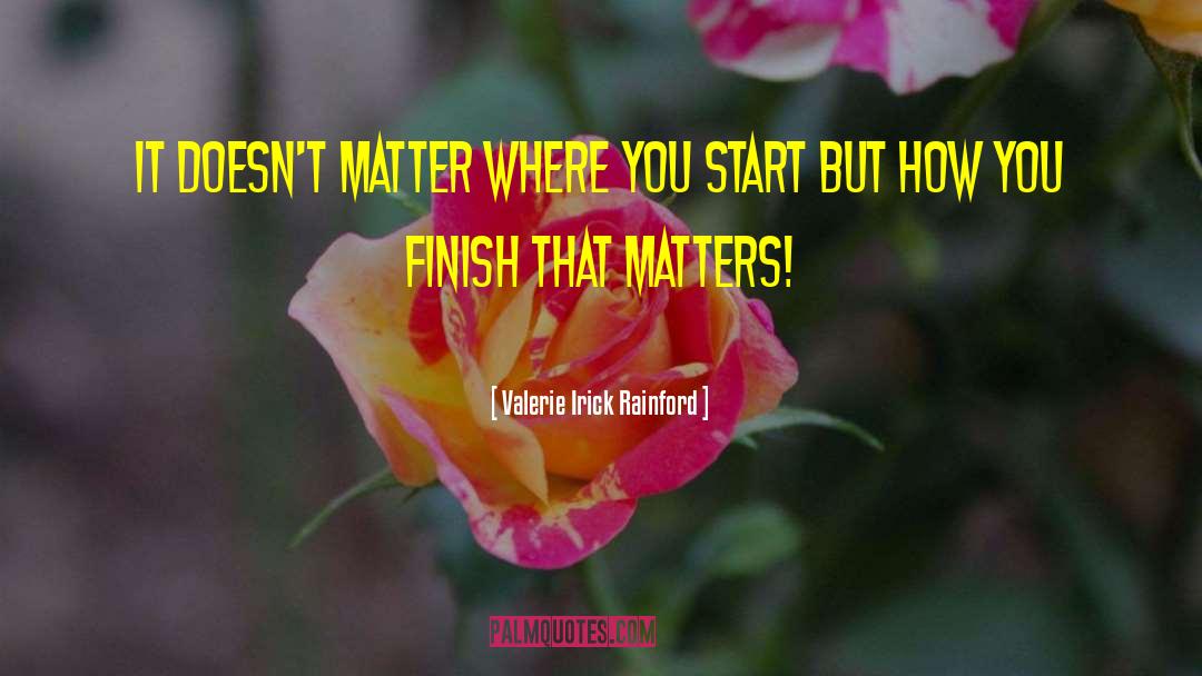 Valerie Irick Rainford Quotes: It doesn't matter where you