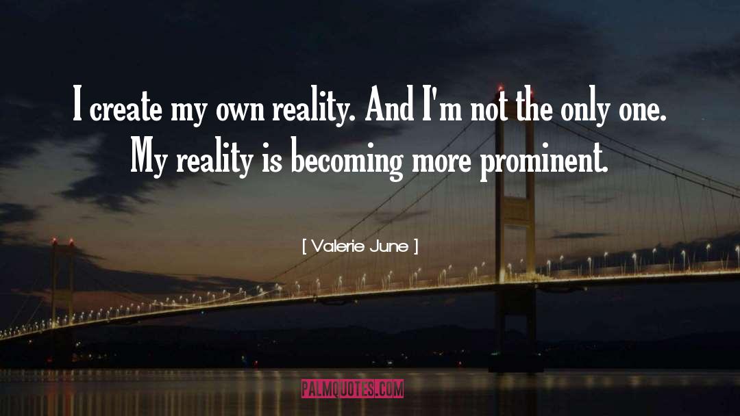Valerie June Quotes: I create my own reality.