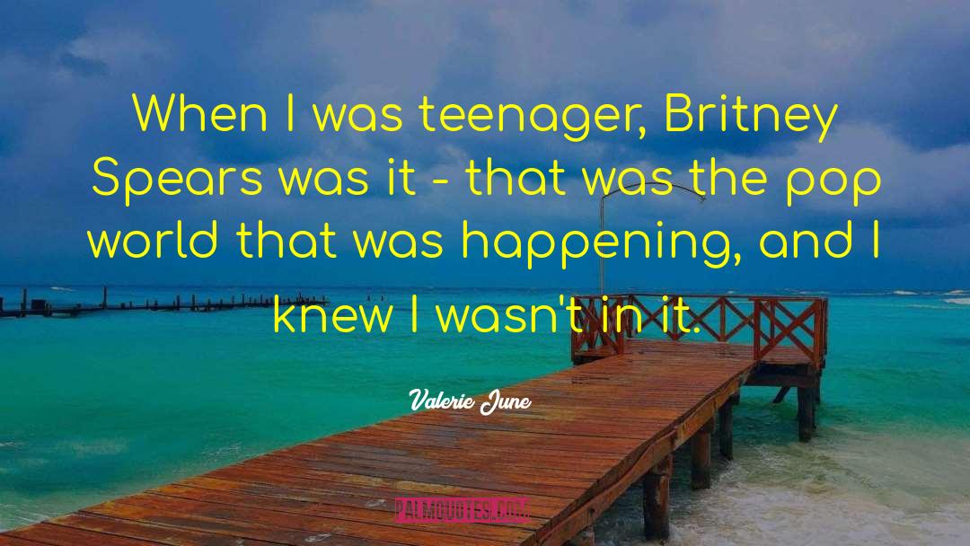 Valerie June Quotes: When I was teenager, Britney