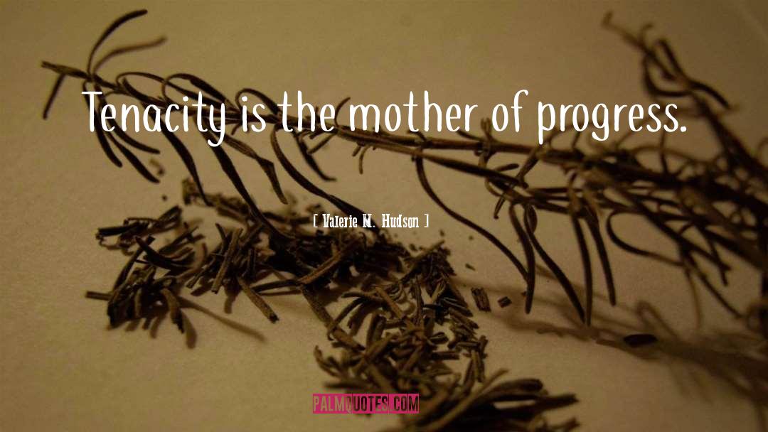 Valerie M. Hudson Quotes: Tenacity is the mother of