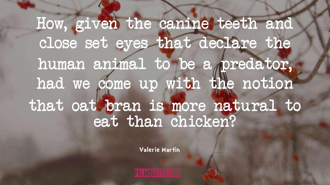 Valerie Martin Quotes: How, given the canine teeth