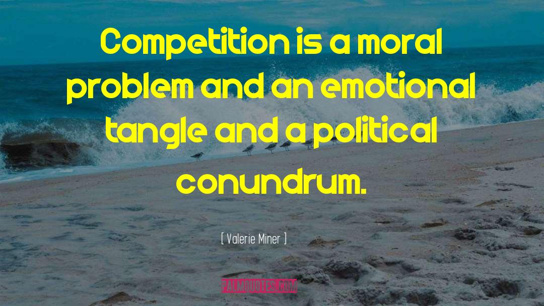 Valerie Miner Quotes: Competition is a moral problem