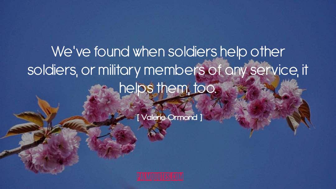 Valerie Ormond Quotes: We've found when soldiers help