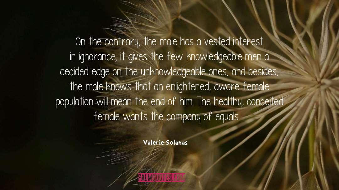 Valerie Solanas Quotes: On the contrary, the male
