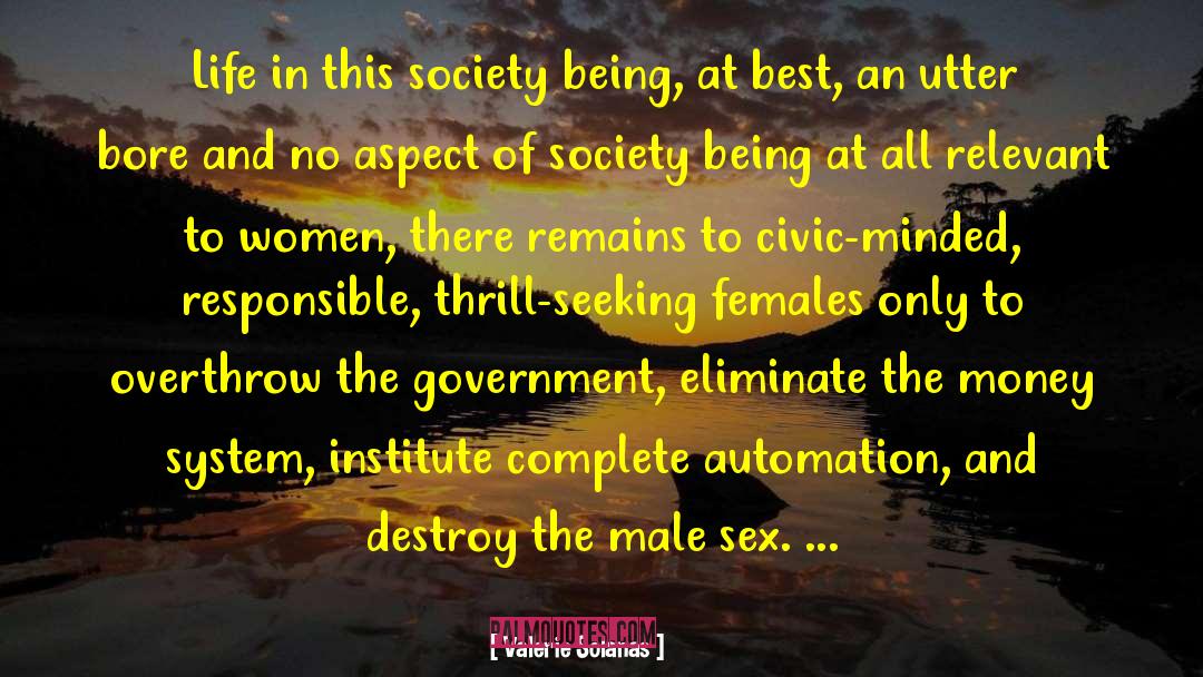 Valerie Solanas Quotes: Life in this society being,