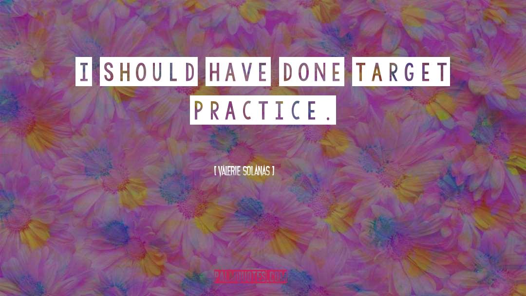 Valerie Solanas Quotes: I should have done target