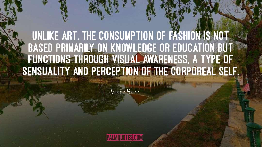 Valerie Steele Quotes: Unlike art, the consumption of