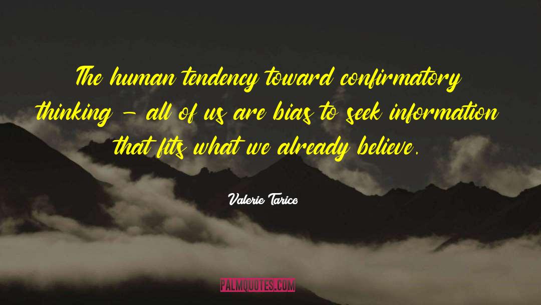 Valerie Tarico Quotes: The human tendency toward confirmatory