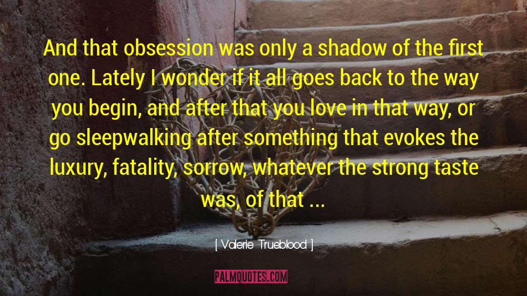 Valerie Trueblood Quotes: And that obsession was only