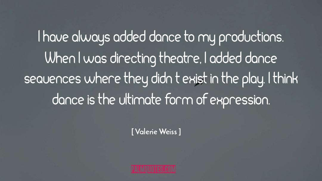 Valerie Weiss Quotes: I have always added dance