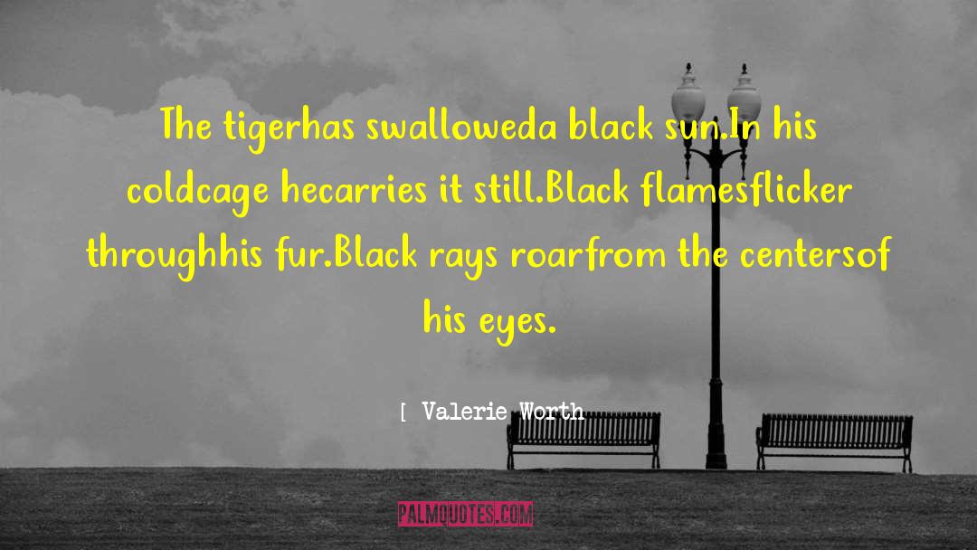 Valerie Worth Quotes: The tiger<br />has swallowed<br />a