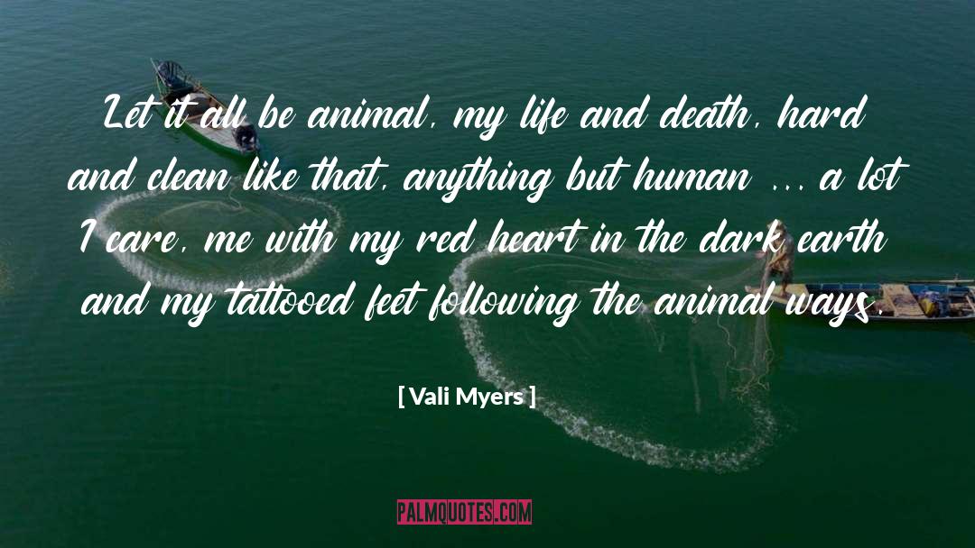 Vali Myers Quotes: Let it all be animal,