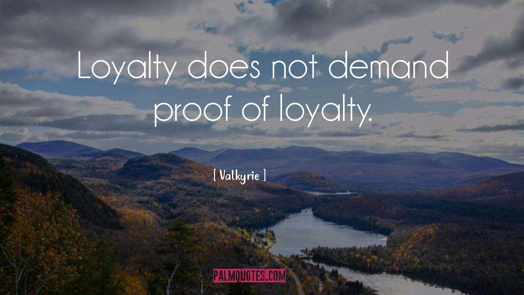 Valkyrie Quotes: Loyalty does not demand proof