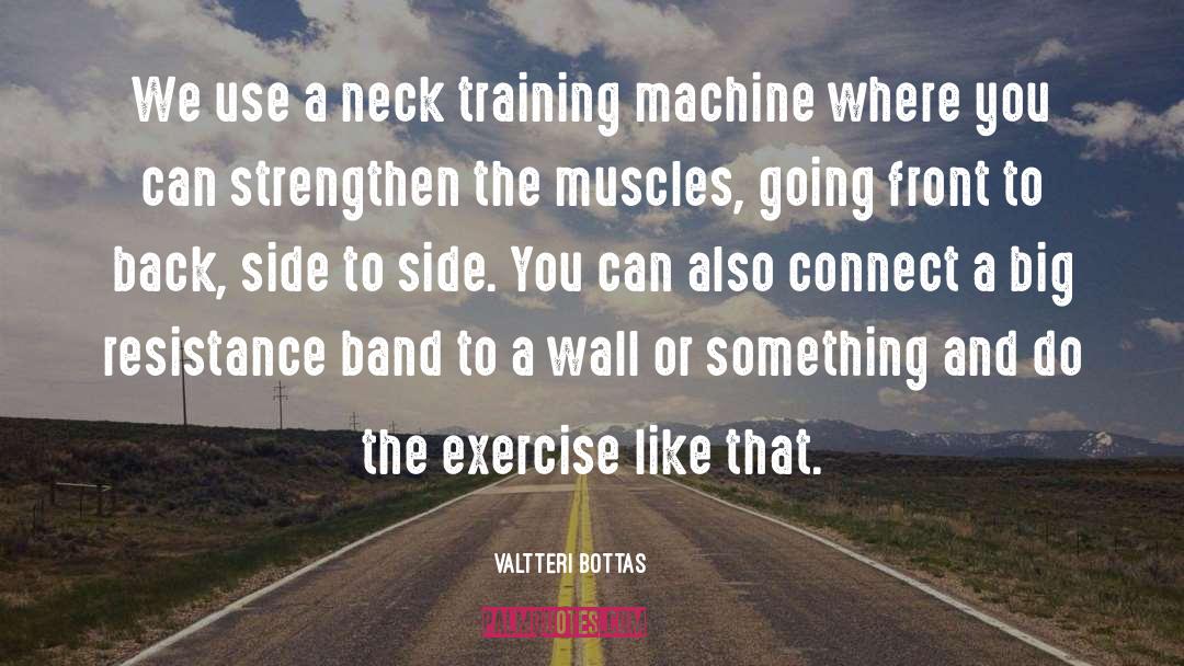 Valtteri Bottas Quotes: We use a neck training