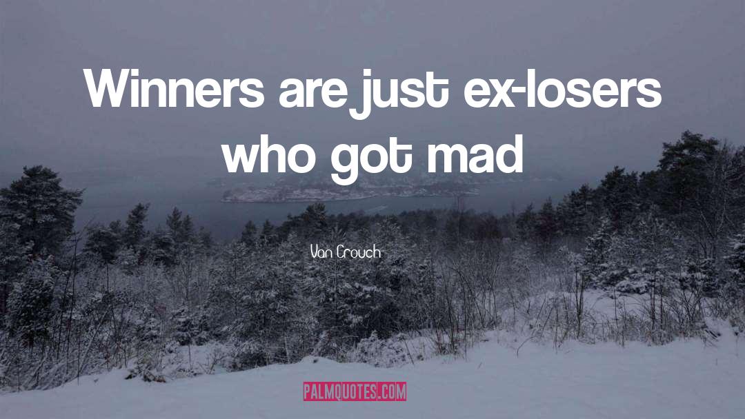 Van Crouch Quotes: Winners are just ex-losers who