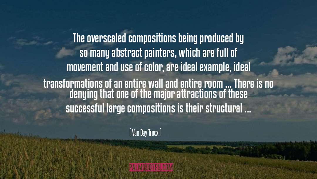 Van Day Truex Quotes: The overscaled compositions being produced