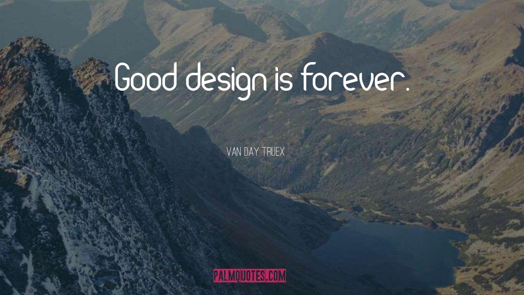 Van Day Truex Quotes: Good design is forever.