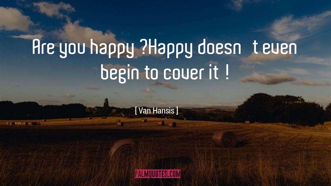 Van Hansis Quotes: Are you happy ?<br />Happy