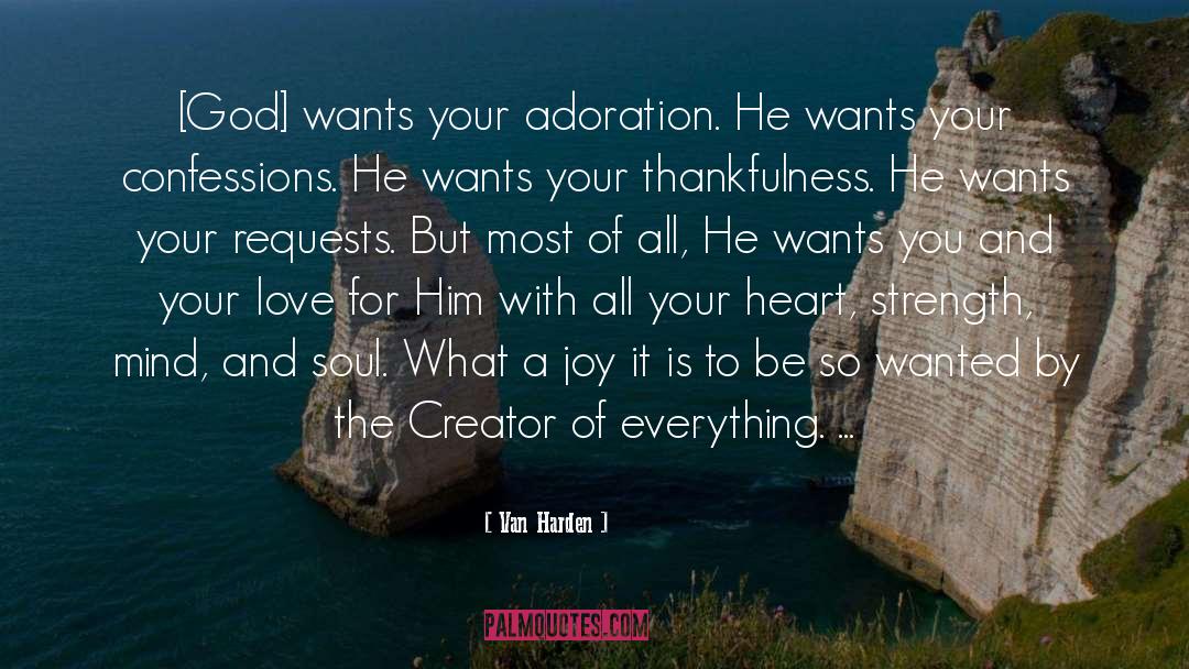 Van Harden Quotes: [God] wants your adoration. He