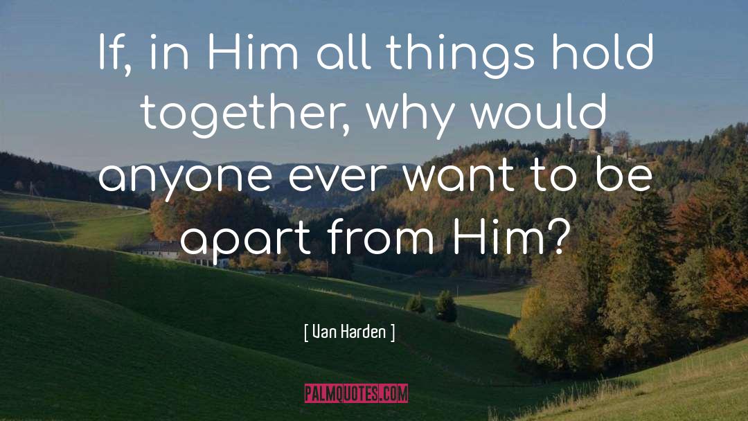 Van Harden Quotes: If, in Him all things