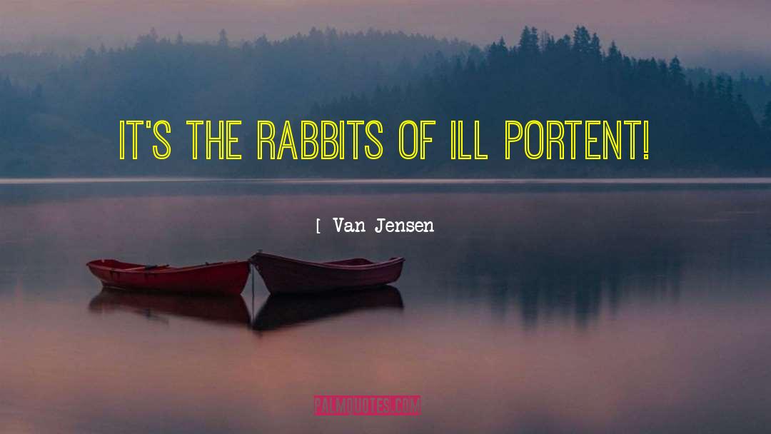 Van Jensen Quotes: It's the rabbits of ill