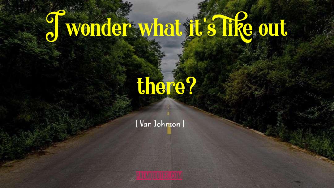 Van Johnson Quotes: I wonder what it's like