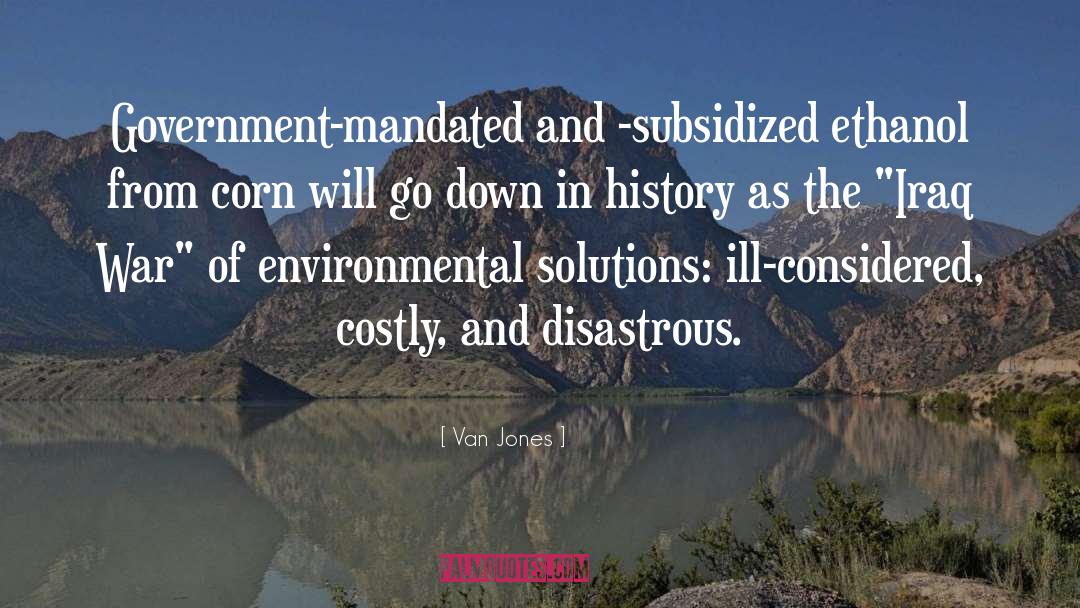 Van Jones Quotes: Government-mandated and -subsidized ethanol from