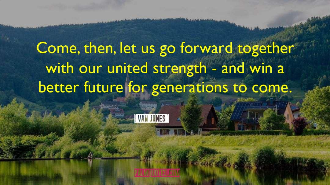 Van Jones Quotes: Come, then, let us go