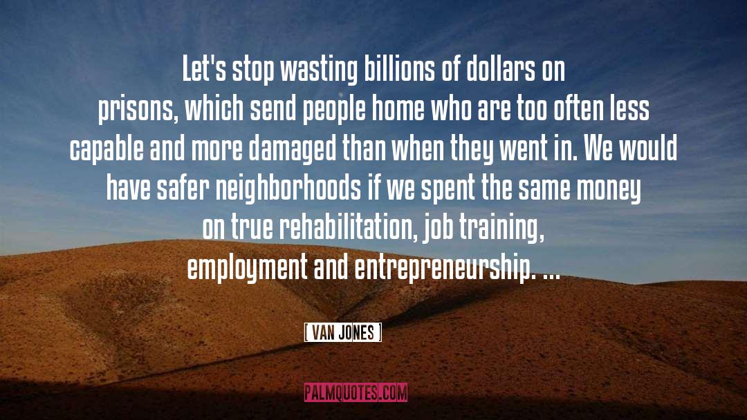 Van Jones Quotes: Let's stop wasting billions of