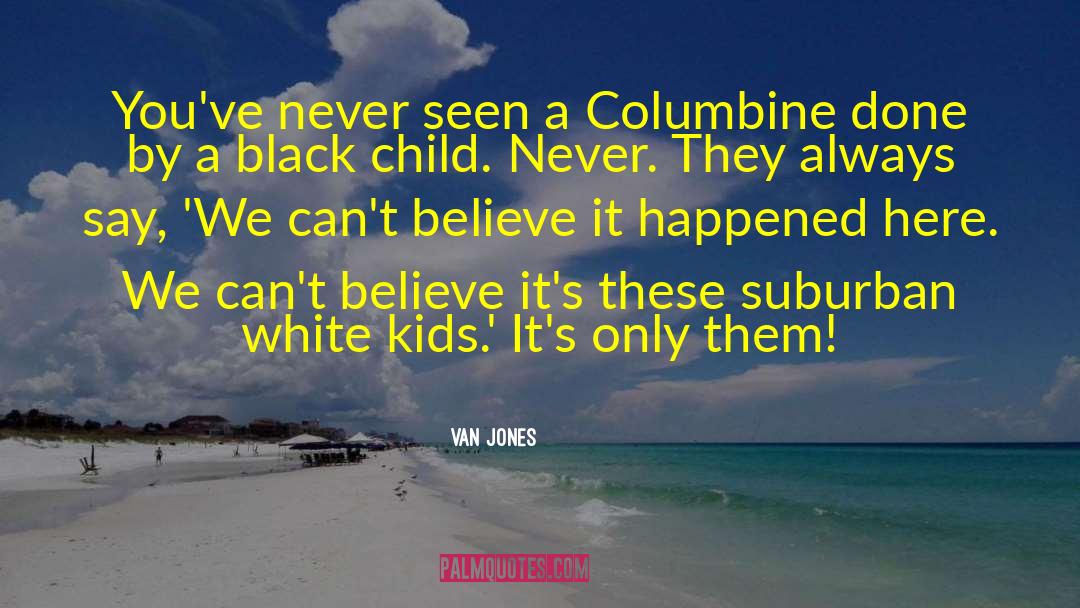 Van Jones Quotes: You've never seen a Columbine