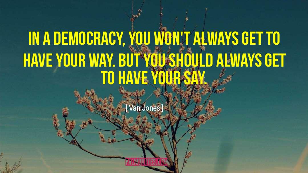 Van Jones Quotes: In a democracy, you won't