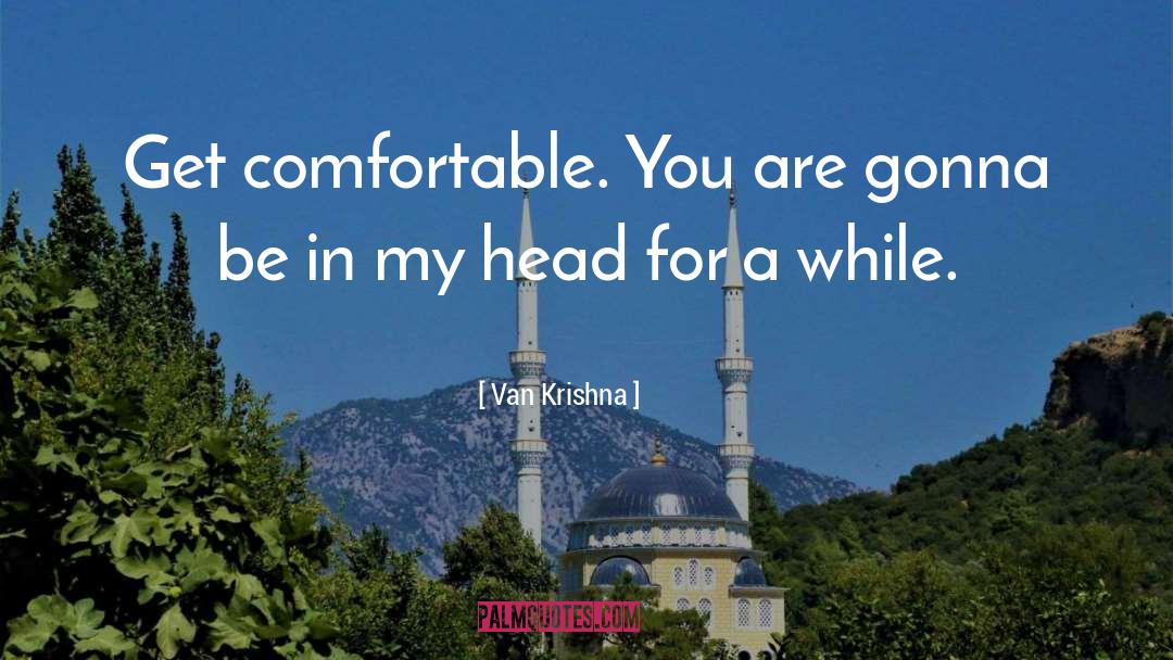 Van Krishna Quotes: Get comfortable. You are gonna