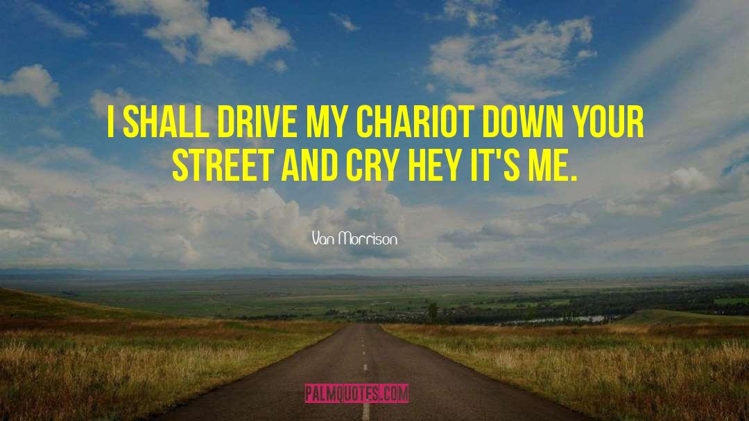 Van Morrison Quotes: I shall drive my chariot