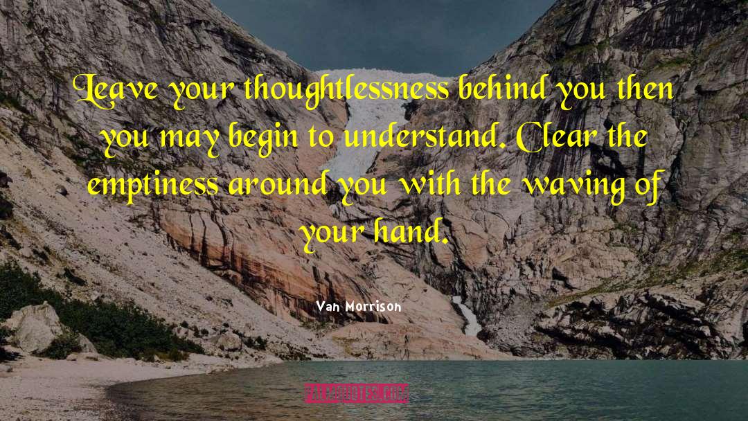 Van Morrison Quotes: Leave your thoughtlessness behind you