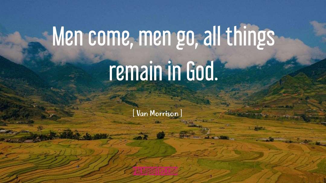 Van Morrison Quotes: Men come, men go, all