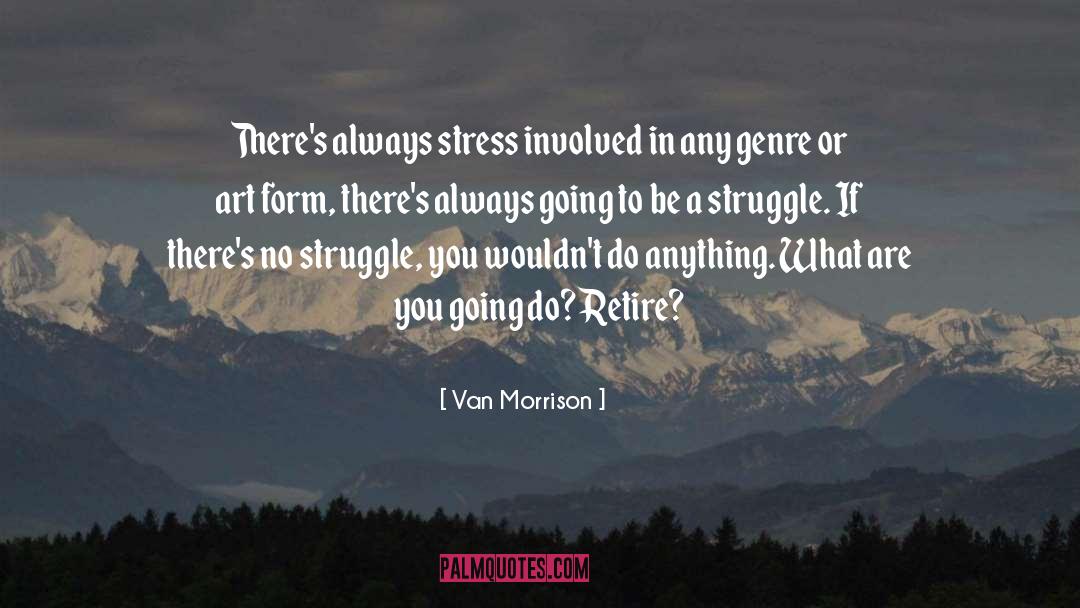 Van Morrison Quotes: There's always stress involved in