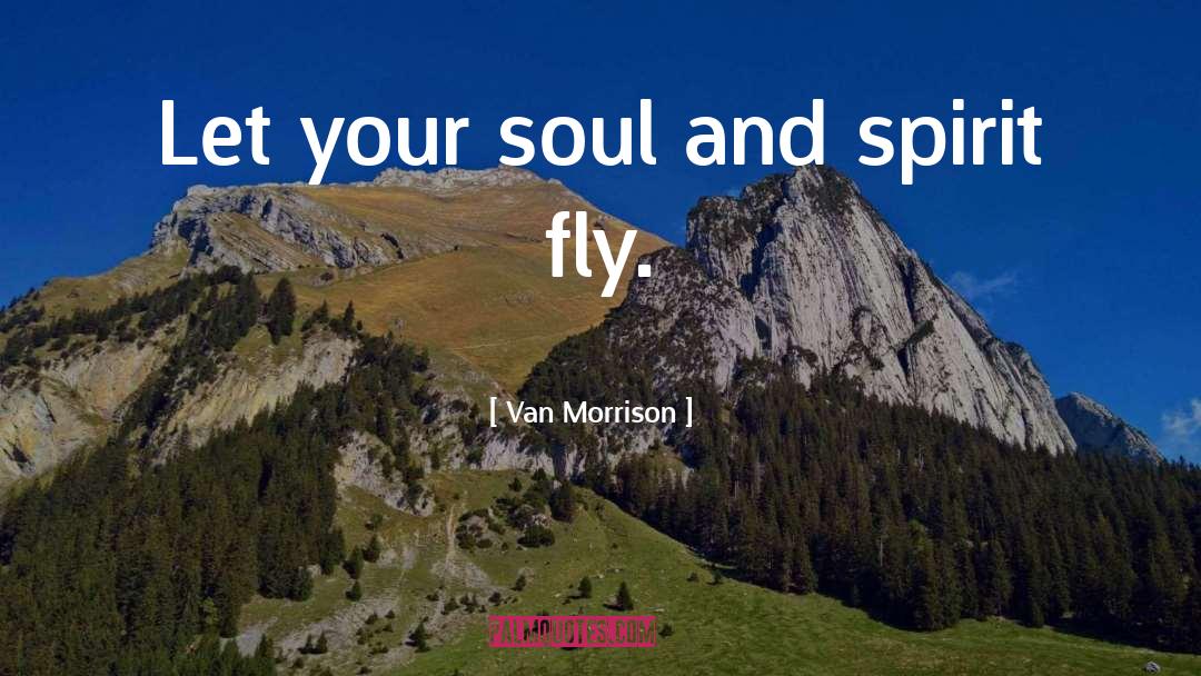 Van Morrison Quotes: Let your soul and spirit