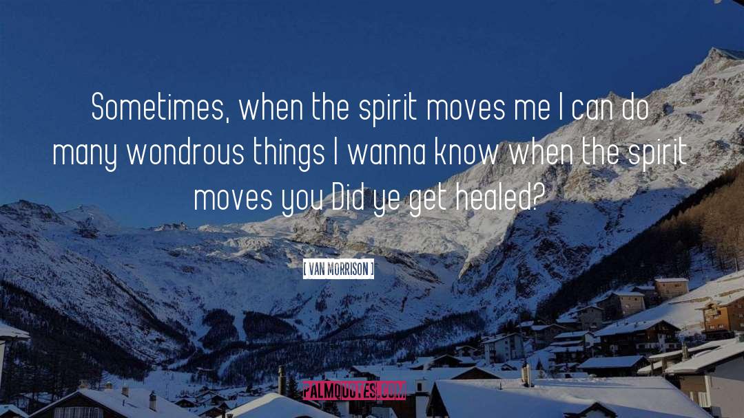 Van Morrison Quotes: Sometimes, when the spirit moves